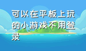 可以在平板上玩的小游戏不用登录