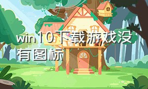 win10下载游戏没有图标