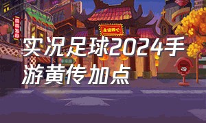 实况足球2024手游黄传加点