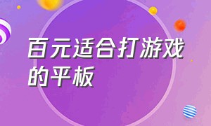 百元适合打游戏的平板（500元最适合打游戏的平板）