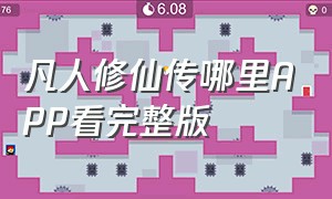 凡人修仙传哪里APP看完整版