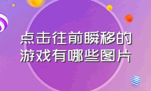 点击往前瞬移的游戏有哪些图片