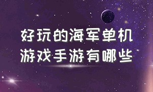 好玩的海军单机游戏手游有哪些（有陆军海军空军的手游游戏排行榜）