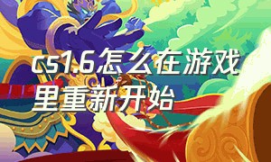 cs1.6怎么在游戏里重新开始