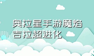 奥拉星手游魔焰吉拉超进化