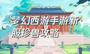 梦幻西游手游新服珍兽攻略