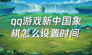 qq游戏新中国象棋怎么设置时间