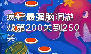 疯狂最强脑洞游戏第200关到250关