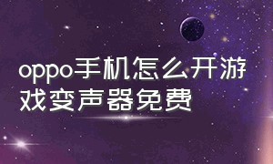 oppo手机怎么开游戏变声器免费