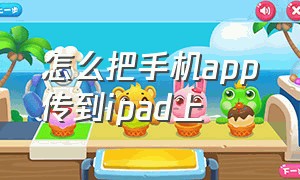 怎么把手机app传到ipad上（怎么把ipad的app传到另一个ipad）