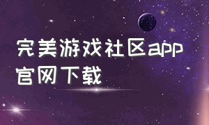 完美游戏社区app官网下载