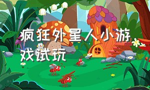 疯狂外星人小游戏试玩（疯狂外星人游戏无限金币版下载）