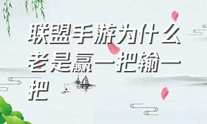 联盟手游为什么老是赢一把输一把