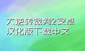 大逆转裁判2安卓汉化版下载中文