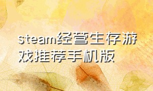 steam经营生存游戏推荐手机版（steam单人生存建造游戏手游排行榜）