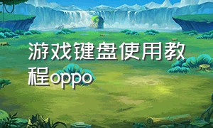 游戏键盘使用教程oppo