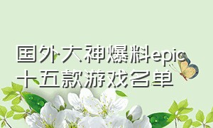 国外大神爆料epic十五款游戏名单