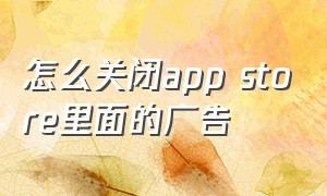 怎么关闭app store里面的广告