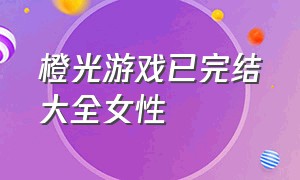 橙光游戏已完结大全女性