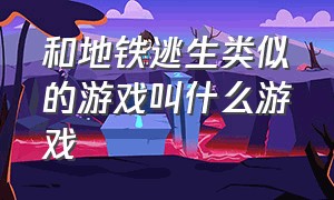 和地铁逃生类似的游戏叫什么游戏