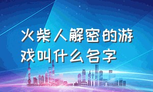 火柴人解密的游戏叫什么名字