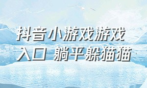 抖音小游戏游戏入口 躺平躲猫猫