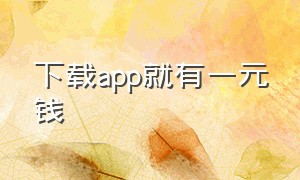 下载app就有一元钱