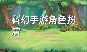 科幻手游角色扮演（科幻手游角色扮演小说）