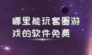 哪里能玩套圈游戏的软件免费