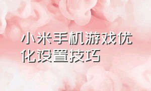 小米手机游戏优化设置技巧