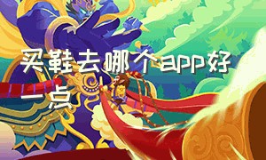 买鞋去哪个app好一点