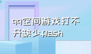 qq空间游戏打不开缺少flash