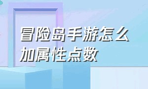 冒险岛手游怎么加属性点数（冒险岛手游属性攻击力怎么提升）