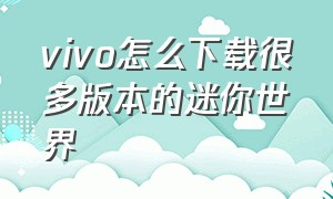 vivo怎么下载很多版本的迷你世界