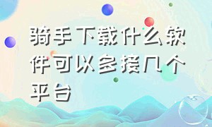 骑手下载什么软件可以多接几个平台