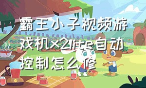 霸王小子视频游戏机x2lite自动控制怎么修