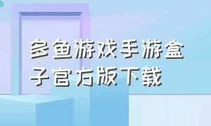 多鱼游戏手游盒子官方版下载（多鱼手游平台官网）