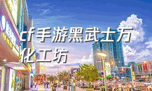 cf手游黑武士万化工坊（cf手游万化坊2024）