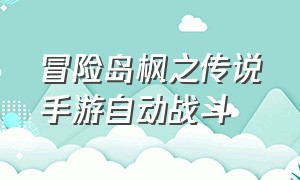 冒险岛枫之传说手游自动战斗（冒险岛枫之传说手游怎么挂机）