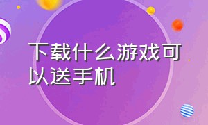 下载什么游戏可以送手机（免费送手机的游戏下载）