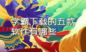 学霸下载的五款软件有哪些（学霸手机里的五个学习软件）