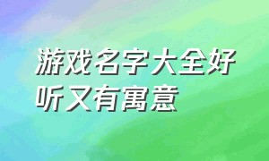 游戏名字大全好听又有寓意