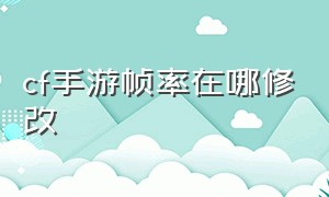 cf手游帧率在哪修改