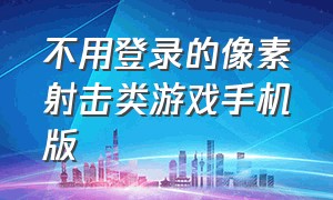 不用登录的像素射击类游戏手机版