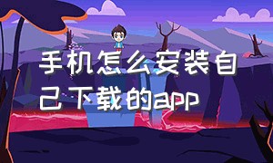 手机怎么安装自己下载的app