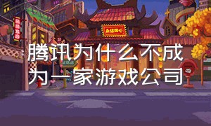 腾讯为什么不成为一家游戏公司