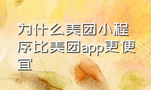 为什么美团小程序比美团app更便宜