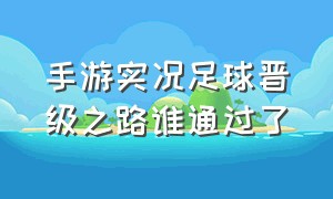 手游实况足球晋级之路谁通过了