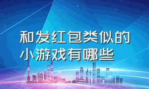 和发红包类似的小游戏有哪些（发红包类似的套路游戏）