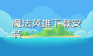 魔法英雄下载安装（魔法英雄下载安装最新版）